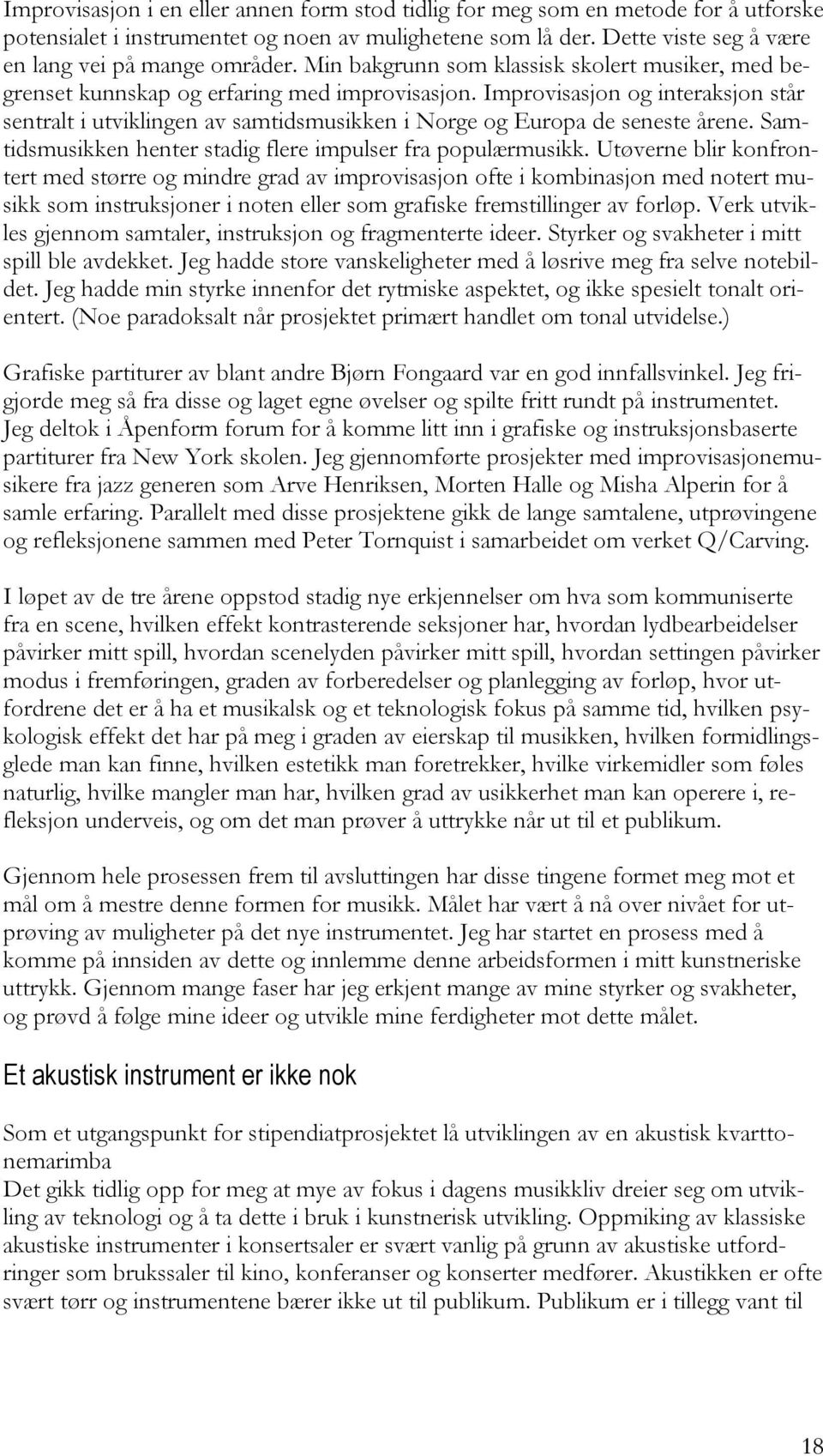 Improvisasjon og interaksjon står sentralt i utviklingen av samtidsmusikken i Norge og Europa de seneste årene. Samtidsmusikken henter stadig flere impulser fra populærmusikk.