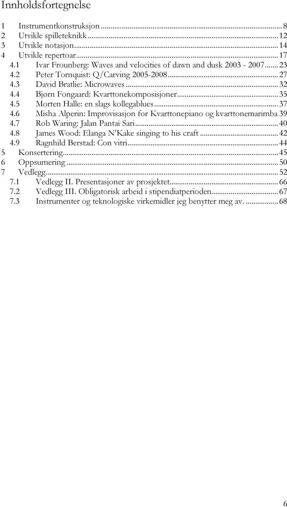 6 Misha Alperin: Improvisasjon for Kvarttonepiano og kvarttonemarimba 39 4.7 Rob Waring: Jalan Pantai Sari... 40 4.8 James Wood: Elanga N Kake singing to his craft...42 4.