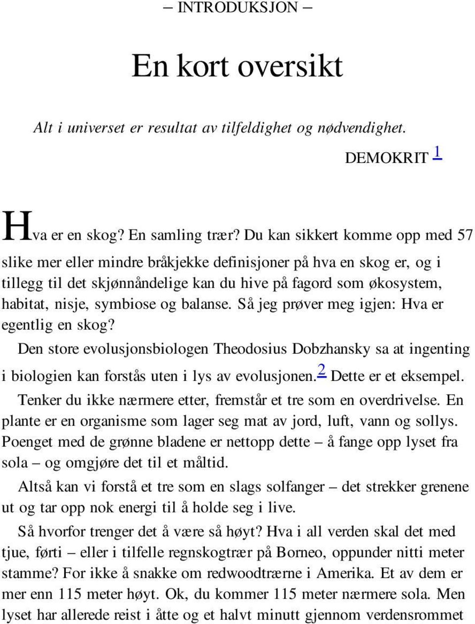 balanse. Så jeg prøver meg igjen: Hva er egentlig en skog? Den store evolusjonsbiologen Theodosius Dobzhansky sa at ingenting i biologien kan forstås uten i lys av evolusjonen. 2 Dette er et eksempel.