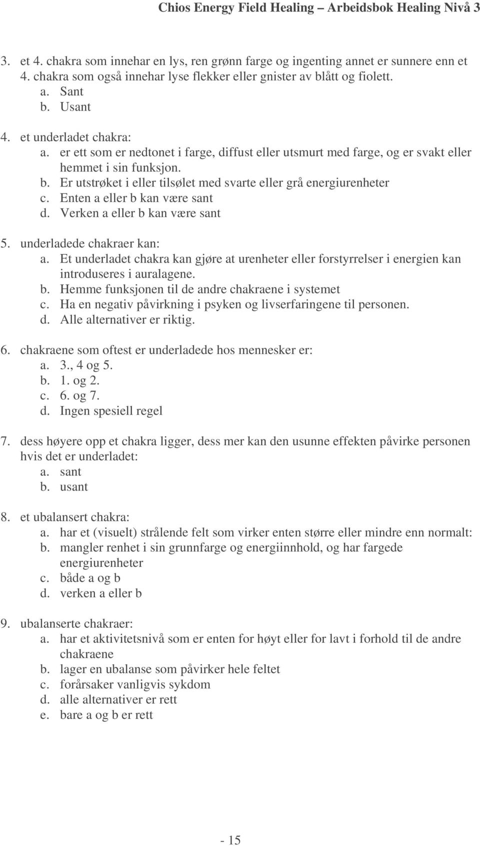 Er utstrøket i eller tilsølet med svarte eller grå energiurenheter c. Enten a eller b kan være sant d. Verken a eller b kan være sant 5. underladede chakraer kan: a.