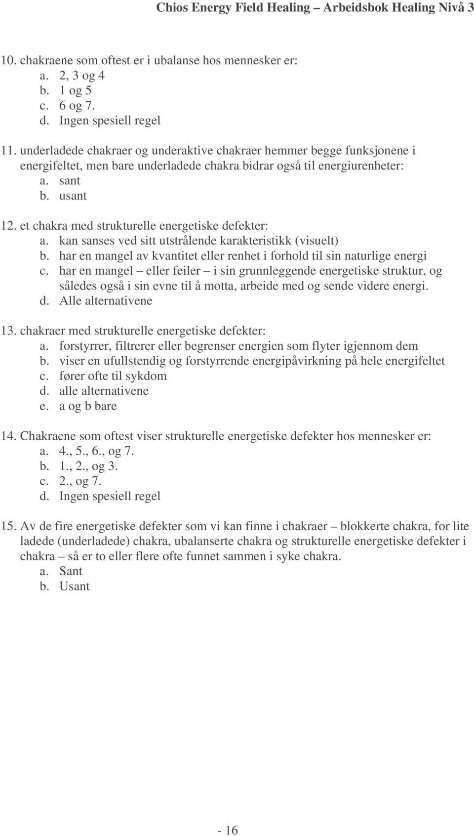 et chakra med strukturelle energetiske defekter: a. kan sanses ved sitt utstrålende karakteristikk (visuelt) b. har en mangel av kvantitet eller renhet i forhold til sin naturlige energi c.