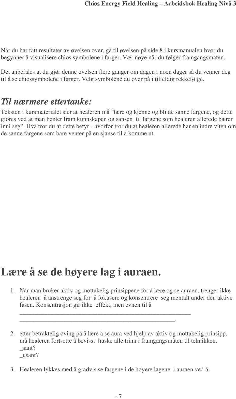 Til nærmere ettertanke: Teksten i kursmaterialet sier at healeren må lære og kjenne og bli de sanne fargene, og dette gjøres ved at man henter fram kunnskapen og sansen til fargene som healeren