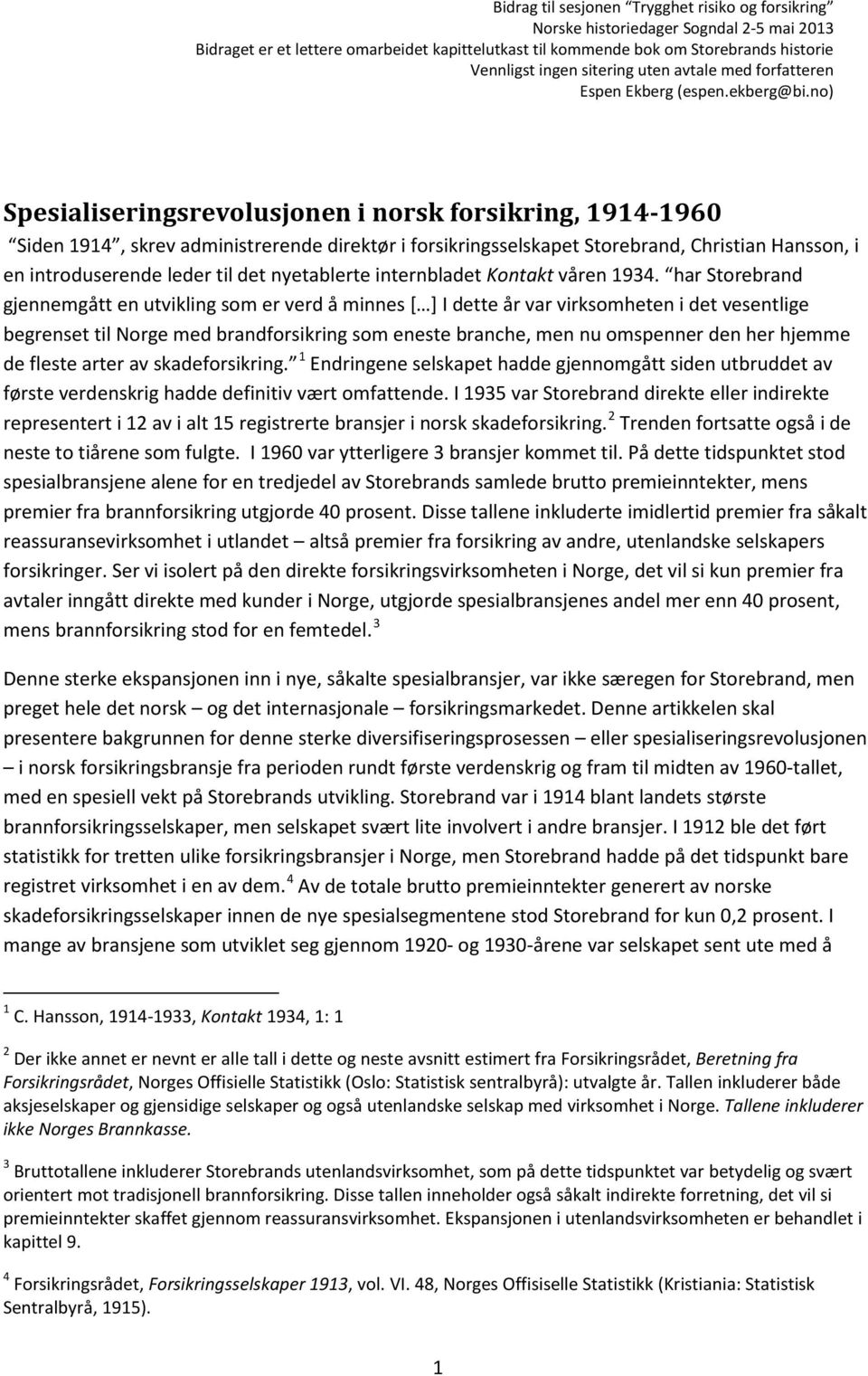no) Spesialiseringsrevolusjonen i norsk forsikring, 1914-1960 Siden 1914, skrev administrerende direktør i forsikringsselskapet Storebrand, Christian Hansson, i en introduserende leder til det