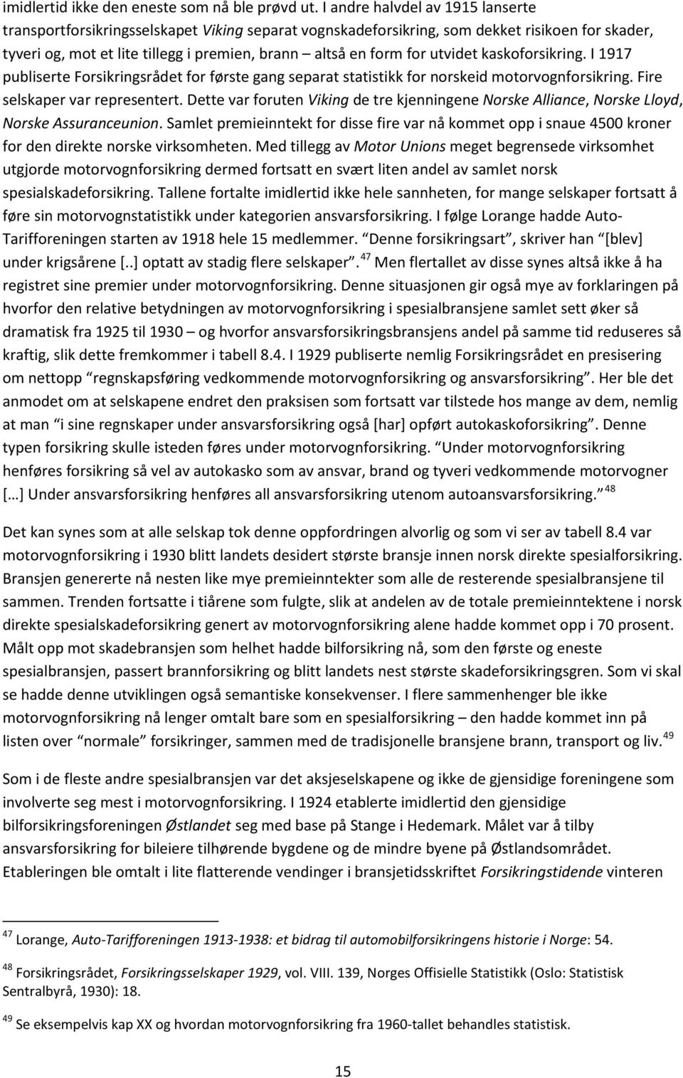 utvidet kaskoforsikring. I 1917 publiserte Forsikringsrådet for første gang separat statistikk for norskeid motorvognforsikring. Fire selskaper var representert.