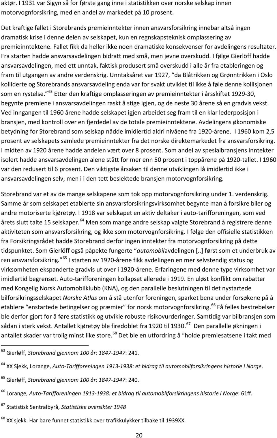 Fallet fikk da heller ikke noen dramatiske konsekvenser for avdelingens resultater. Fra starten hadde ansvarsavdelingen bidratt med små, men jevne overskudd.