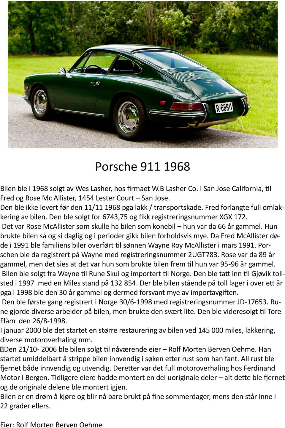 Det var Rose McAllister som skulle ha bilen som konebil hun var da 66 år gammel. Hun brukte bilen så og si daglig og i perioder gikk bilen forholdsvis mye.