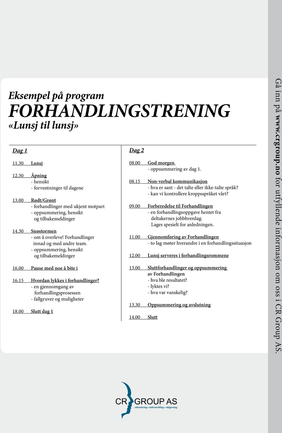 - oppsummering, hensikt og tilbakemeldinger 16.00 Pause med noe å bite i 16.15 Hvordan lykkes i forhandlinger? - en gjennomgang av forhandlingsprosessen - fallgruver og muligheter 18.