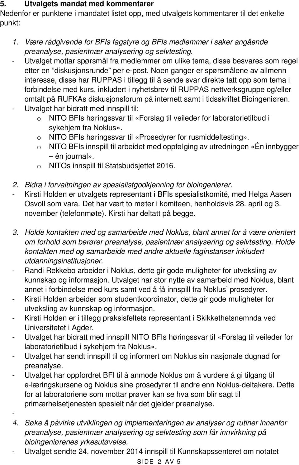 - Utvalget mottar spørsmål fra medlemmer om ulike tema, disse besvares som regel etter en diskusjonsrunde per e-post.