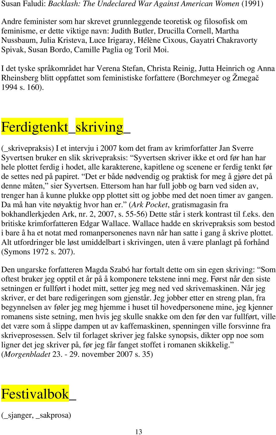 I det tyske språkområdet har Verena Stefan, Christa Reinig, Jutta Heinrich og Anna Rheinsberg blitt oppfattet som feministiske forfattere (Borchmeyer og Žmegač 1994 s. 160).