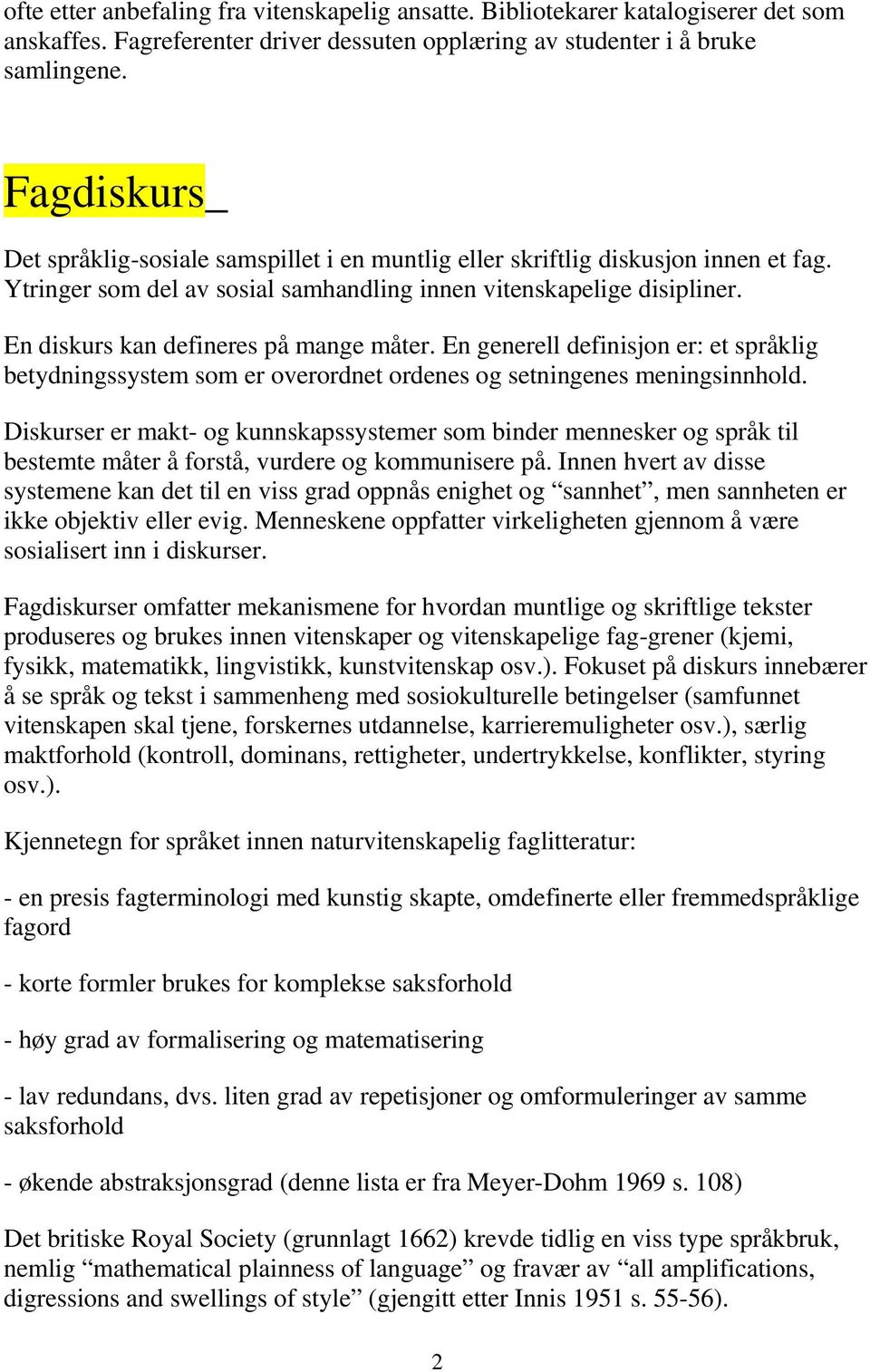 En diskurs kan defineres på mange måter. En generell definisjon er: et språklig betydningssystem som er overordnet ordenes og setningenes meningsinnhold.