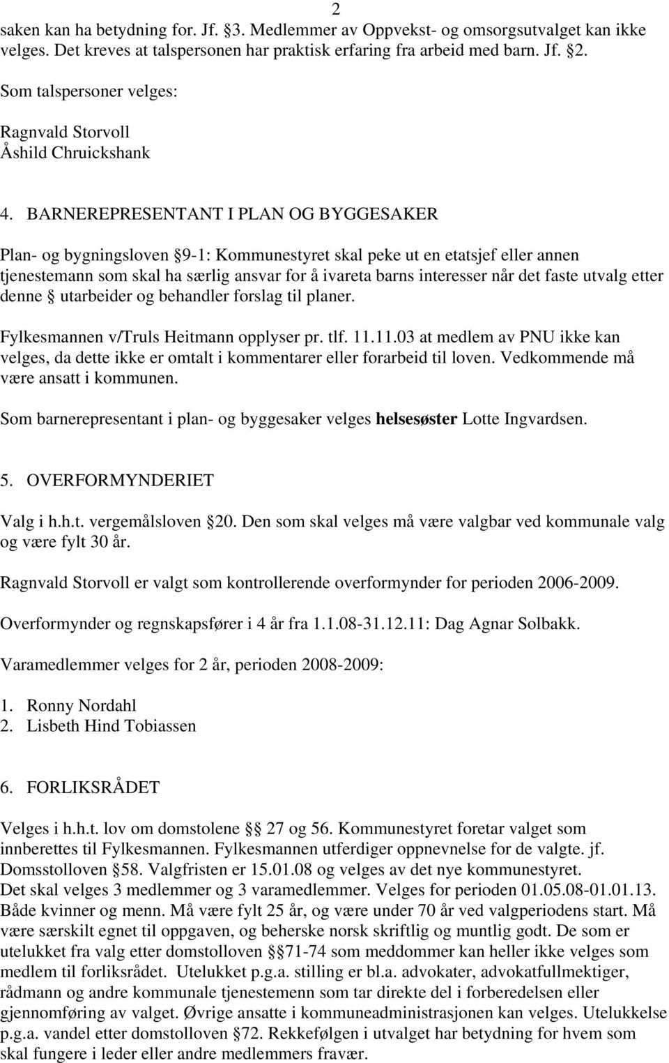 BARNEREPRESENTANT I PLAN OG BYGGESAKER Plan- og bygningsloven 9-1: Kommunestyret skal peke ut en etatsjef eller annen tjenestemann som skal ha særlig ansvar for å ivareta barns interesser når det