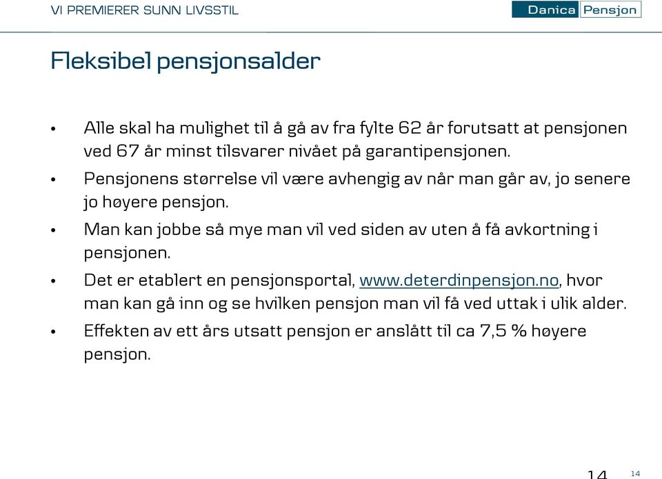 Man kan jobbe så mye man vil ved siden av uten å få avkortning i pensjonen. Det er etablert en pensjonsportal, www.deterdinpensjon.