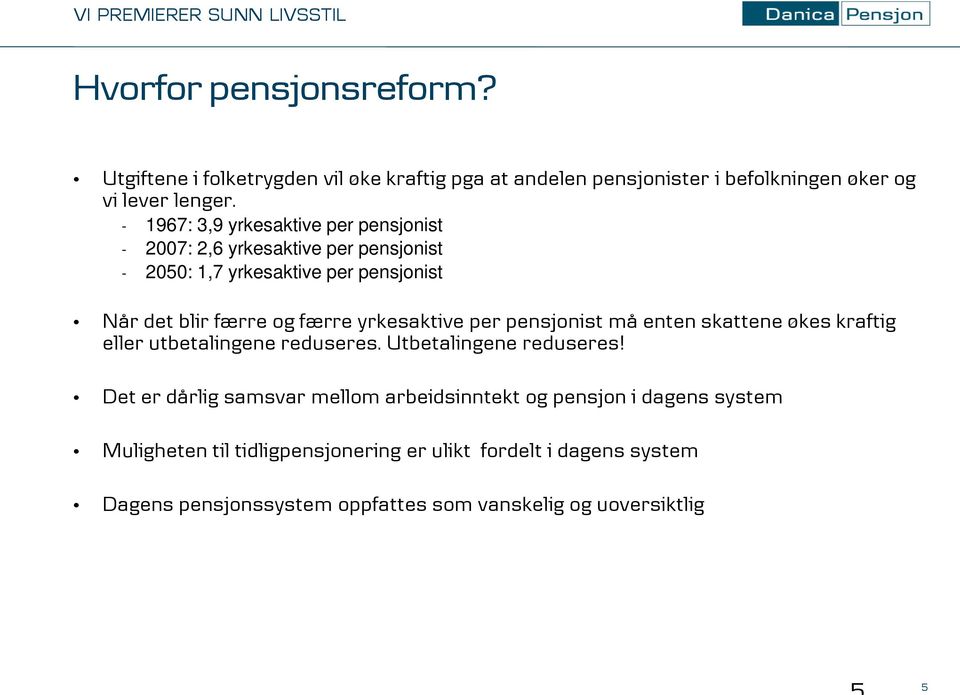 yrkesaktive per pensjonist må enten skattene økes kraftig eller utbetalingene reduseres. Utbetalingene reduseres!