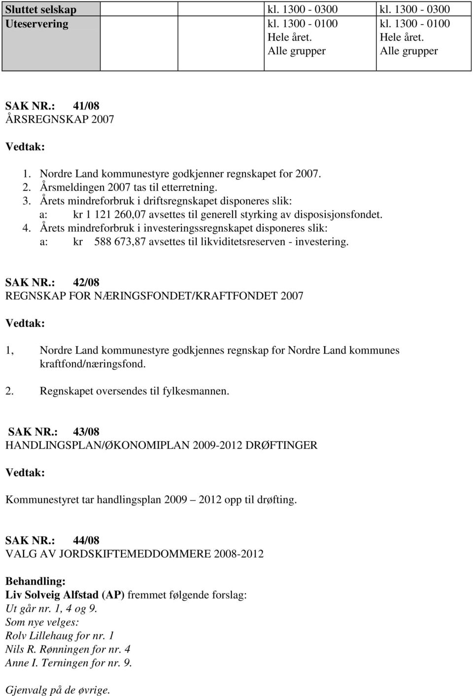 Årets mindreforbruk i driftsregnskapet disponeres slik: a: kr 1 121 260,07 avsettes til generell styrking av disposisjonsfondet. 4.