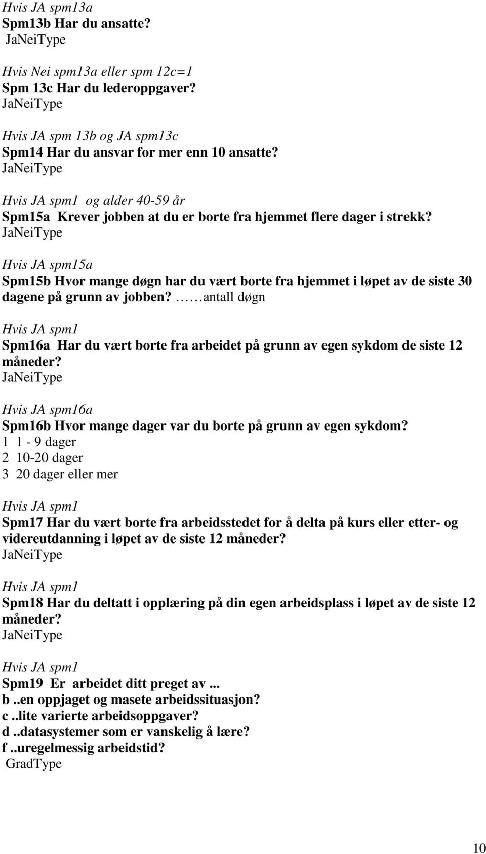 Hvis JA spm15a Spm15b Hvor mange døgn har du vært borte fra hjemmet i løpet av de siste 30 dagene på grunn av jobben?