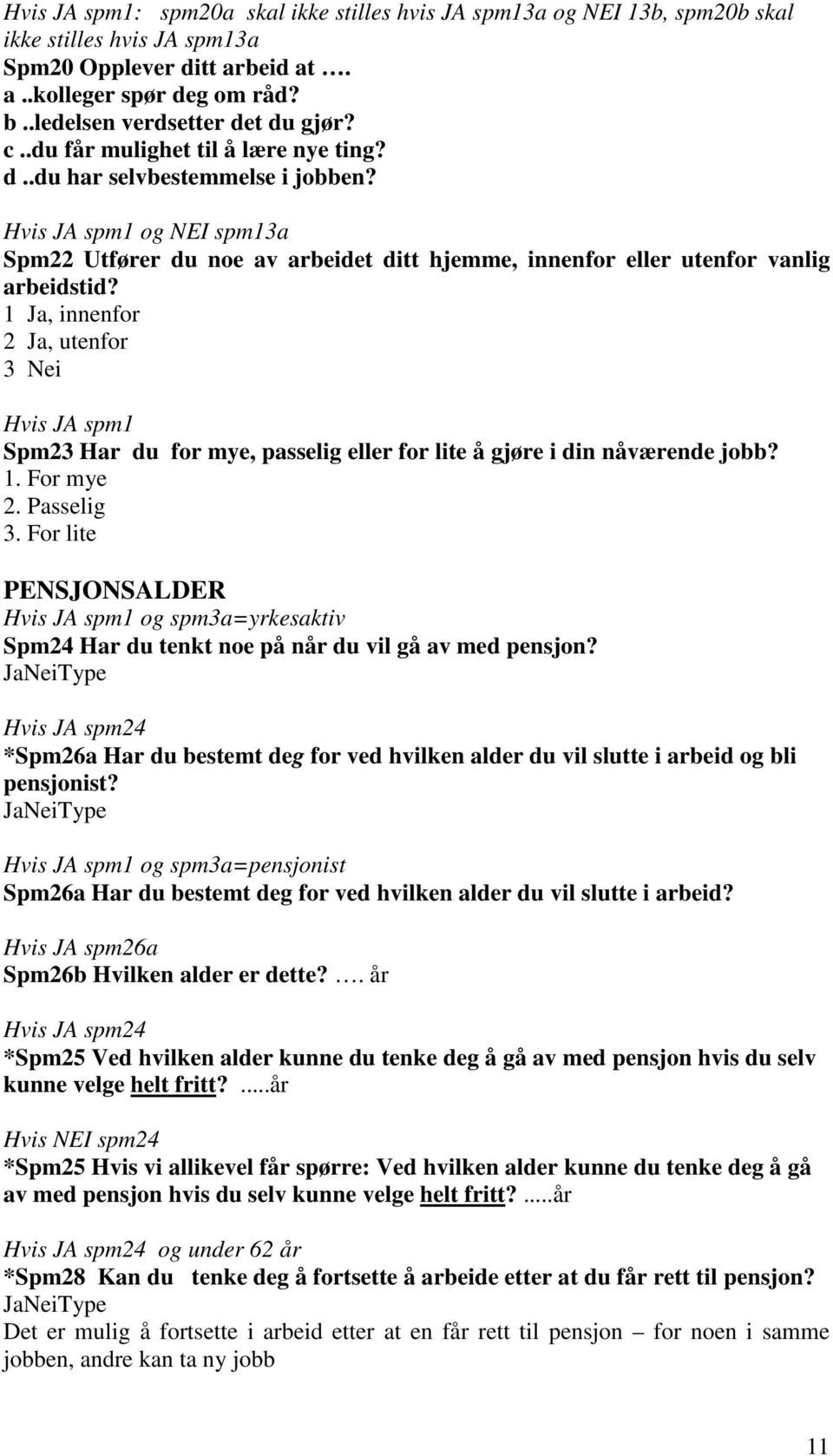 1 Ja, innenfor 2 Ja, utenfor 3 Nei Hvis JA spm1 Spm23 Har du for mye, passelig eller for lite å gjøre i din nåværende jobb? 1. For mye 2. Passelig 3.