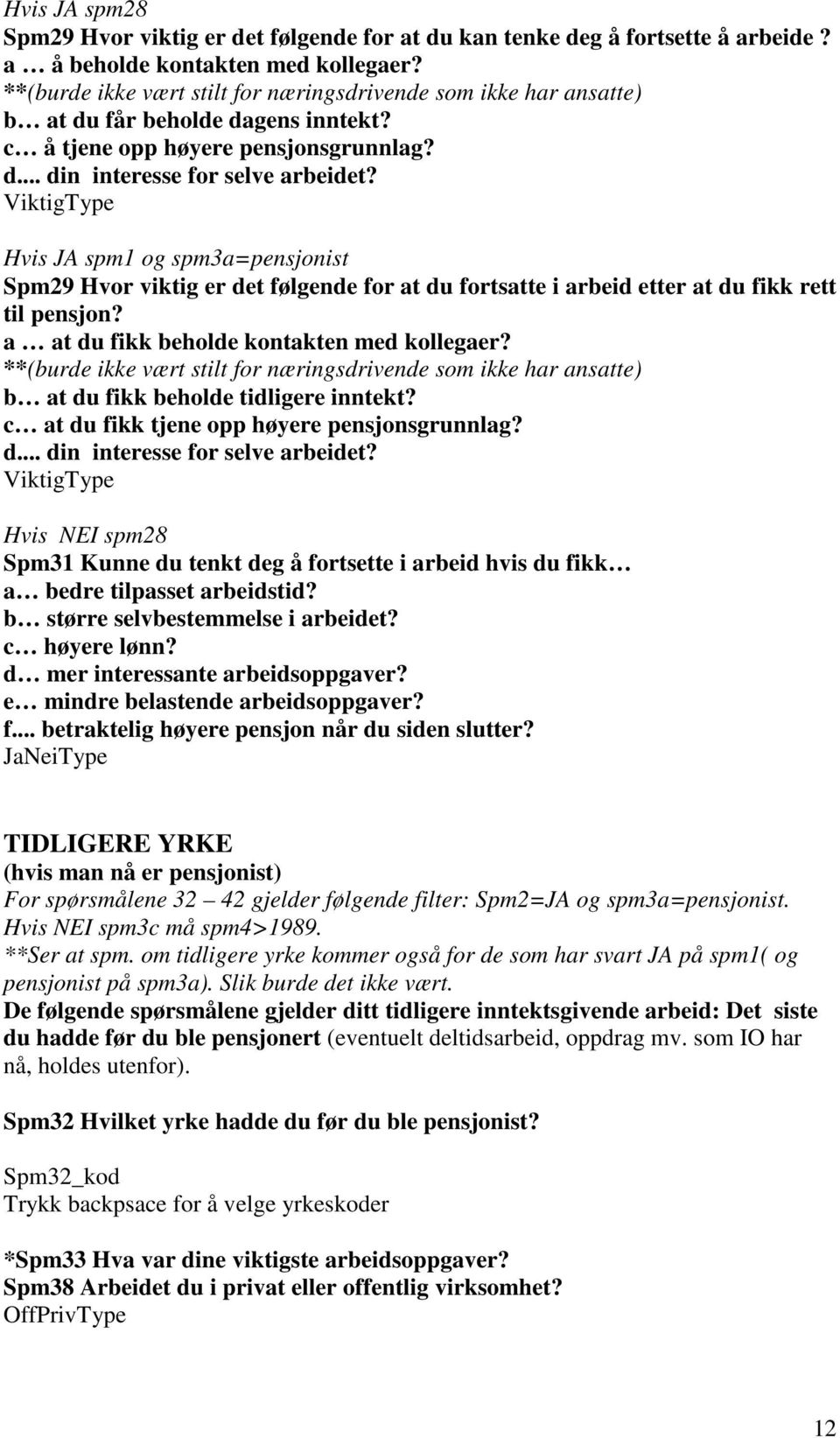 ViktigType Hvis JA spm1 og spm3a=pensjonist Spm29 Hvor viktig er det følgende for at du fortsatte i arbeid etter at du fikk rett til pensjon? a at du fikk beholde kontakten med kollegaer?