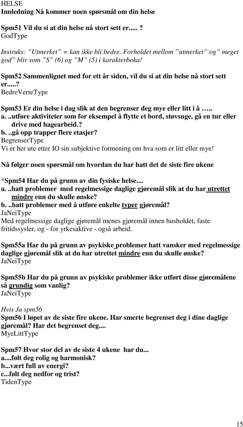 ..? BedreVerreType Spm53 Er din helse i dag slik at den begrenser deg mye eller litt i å.. a...utføre aktiviteter som for eksempel å flytte et bord, støvsuge, gå en tur eller drive med hagearbeid.? b...gå opp trapper flere etasjer?