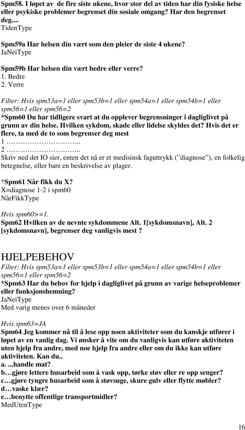 Verre Filter: Hvis spm53a=1 eller spm53b=1 eller spm54a=1 eller spm54b=1 eller spm56=1 eller spm56=2 *Spm60 Du har tidligere svart at du opplever begrensninger i dagliglivet på grunn av din helse.