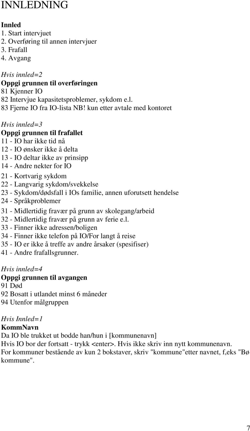 sykdom 22 - Langvarig sykdom/svekkelse 23 - Sykdom/dødsfall i IOs familie, annen uforutsett hendelse 24 - Språkproblemer 31 - Midlertidig fravær på grunn av skolegang/arbeid 32 - Midlertidig fravær