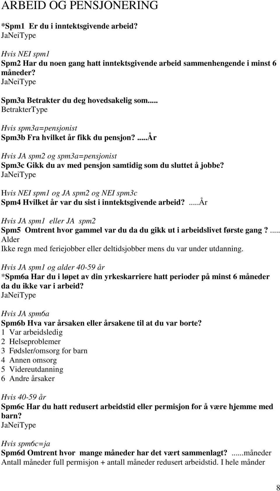 Hvis NEI spm1 og JA spm2 og NEI spm3c Spm4 Hvilket år var du sist i inntektsgivende arbeid?...år Hvis JA spm1 eller JA spm2 Spm5 Omtrent hvor gammel var du da du gikk ut i arbeidslivet første gang?