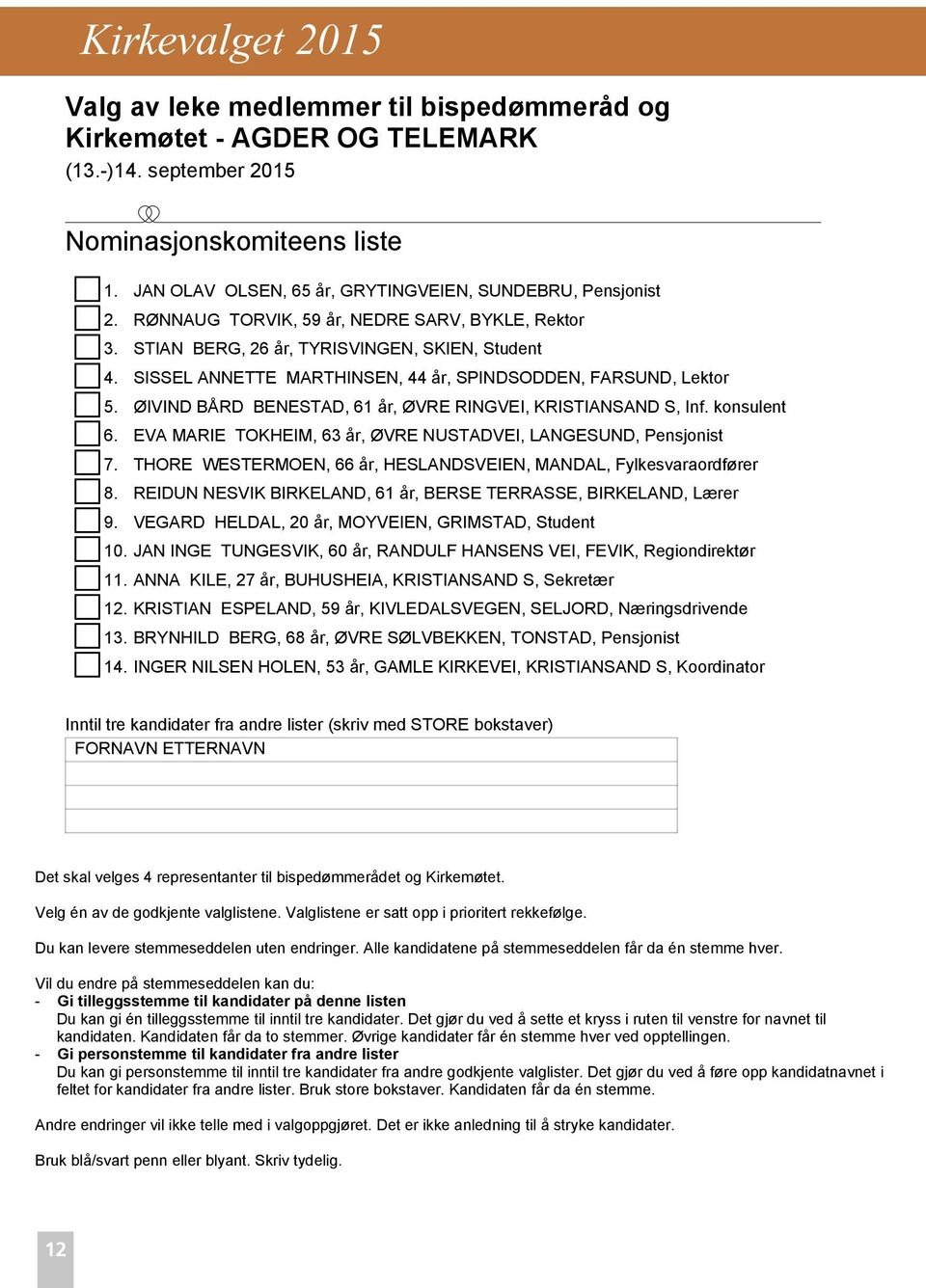 OLAV STIAN OLSEN, BERG, 6526 år, år, GRYTINGVEIEN, TYRISVINGEN, SUNDEBRU, SKIEN, Student Pensjonist 2. RØNNAUG TORVIK, 59 år, NEDRE SARV, BYKLE, Rektor 4.