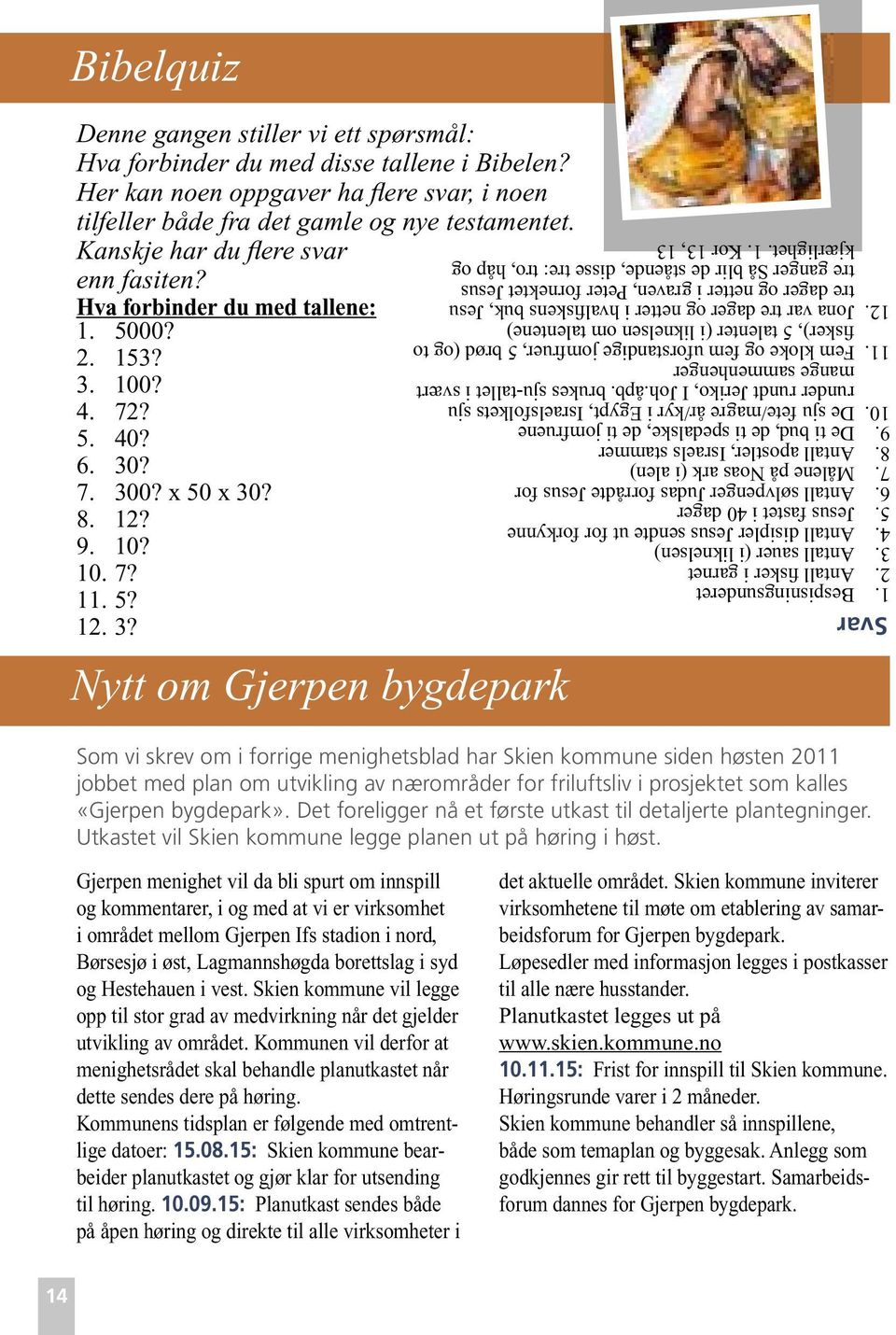 Bespisningsunderet 2. Antall fisker i garnet 3. Antall sauer (i liknelsen) 4. Antall disipler Jesus sendte ut for forkynne 5. Jesus fastet i 40 dager 6. Antall sølvpenger Judas forrådte Jesus for 7.