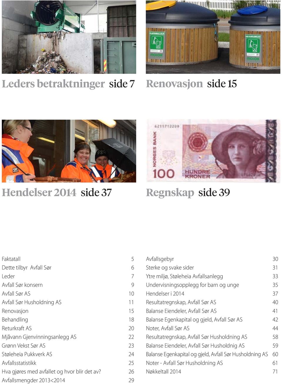 26 Avfallsmengder 2013<2014 29 Avfallsgebyr 30 Sterke og svake sider 31 Ytre miljø, Støleheia Avfallsanlegg 33 Undervisningsopplegg for barn og unge 35 Hendelser i 2014 37 Resultatregnskap, Avfall