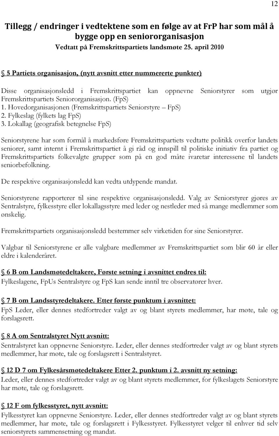 (FpS) 1. Hovedorganisasjonen (Fremskrittspartiets Seniorstyre FpS) 2. Fylkeslag (fylkets lag FpS) 3.