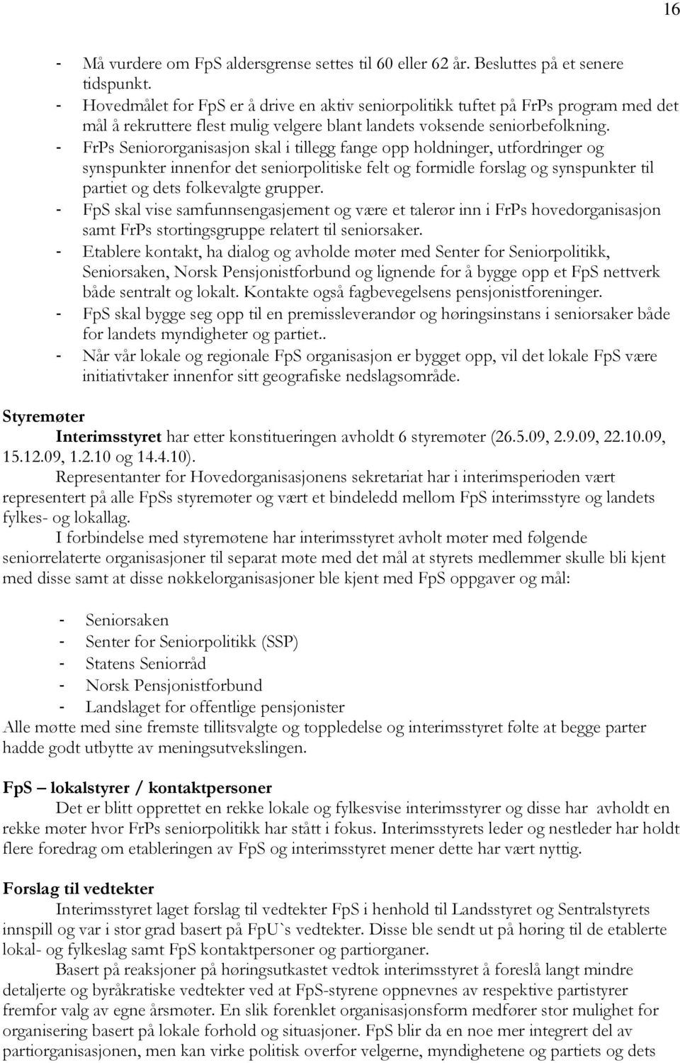 - FrPs Seniororganisasjon skal i tillegg fange opp holdninger, utfordringer og synspunkter innenfor det seniorpolitiske felt og formidle forslag og synspunkter til partiet og dets folkevalgte grupper.