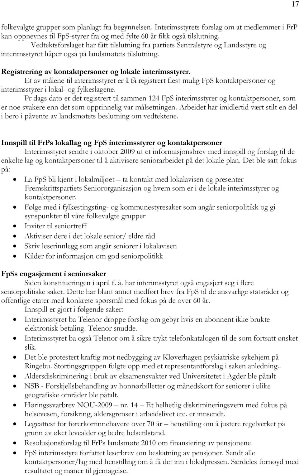 Et av målene til interimsstyret er å få registrert flest mulig FpS kontaktpersoner og interimsstyrer i lokal- og fylkeslagene.