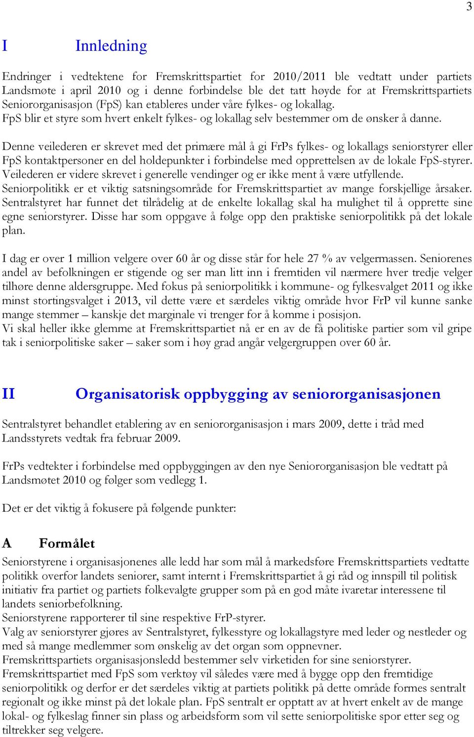 Denne veilederen er skrevet med det primære mål å gi FrPs fylkes- og lokallags seniorstyrer eller FpS kontaktpersoner en del holdepunkter i forbindelse med opprettelsen av de lokale FpS-styrer.