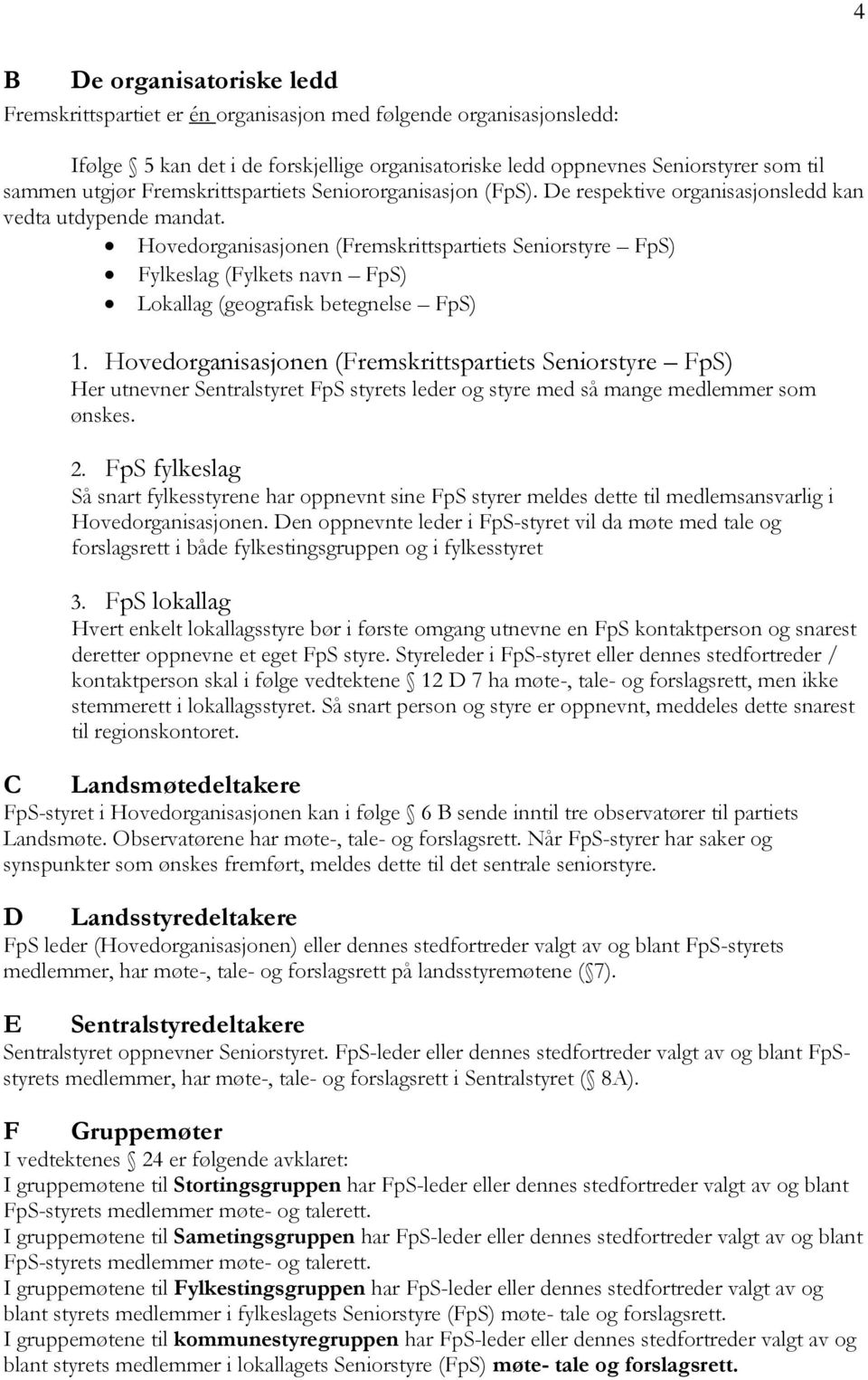 Hovedorganisasjonen (Fremskrittspartiets Seniorstyre FpS) Fylkeslag (Fylkets navn FpS) Lokallag (geografisk betegnelse FpS) C 1.