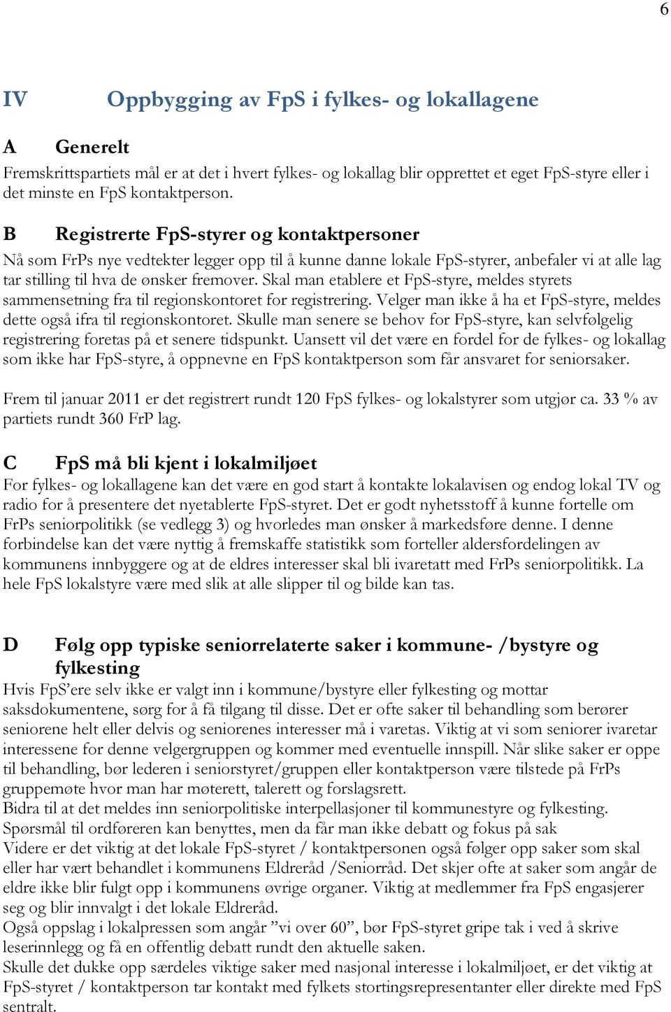 Skal man etablere et FpS-styre, meldes styrets sammensetning fra til regionskontoret for registrering. Velger man ikke å ha et FpS-styre, meldes dette også ifra til regionskontoret.