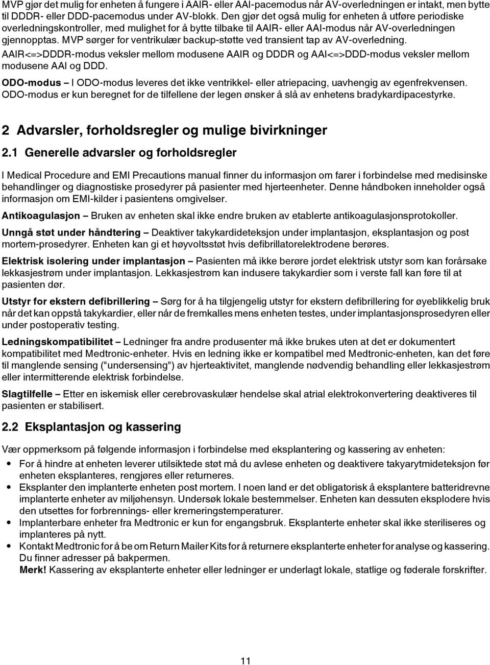 MVP sørger for ventrikulær backup-støtte ved transient tap av AV-overledning. AAIR<=>DDDR-modus veksler mellom modusene AAIR og DDDR og AAI<=>DDD-modus veksler mellom modusene AAI og DDD.