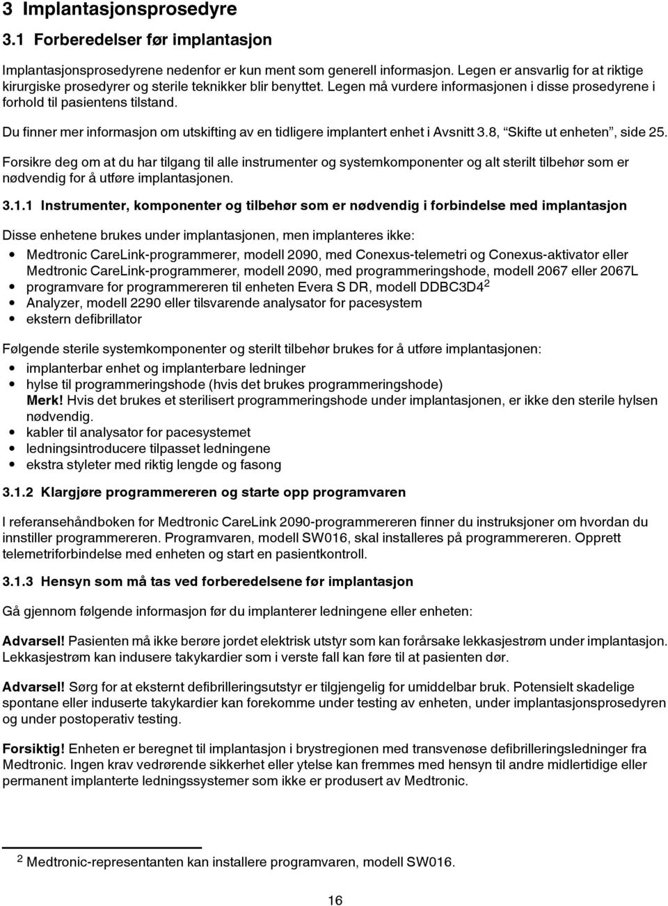 Du finner mer informasjon om utskifting av en tidligere implantert enhet i Avsnitt 3.8, Skifte ut enheten, side 25.