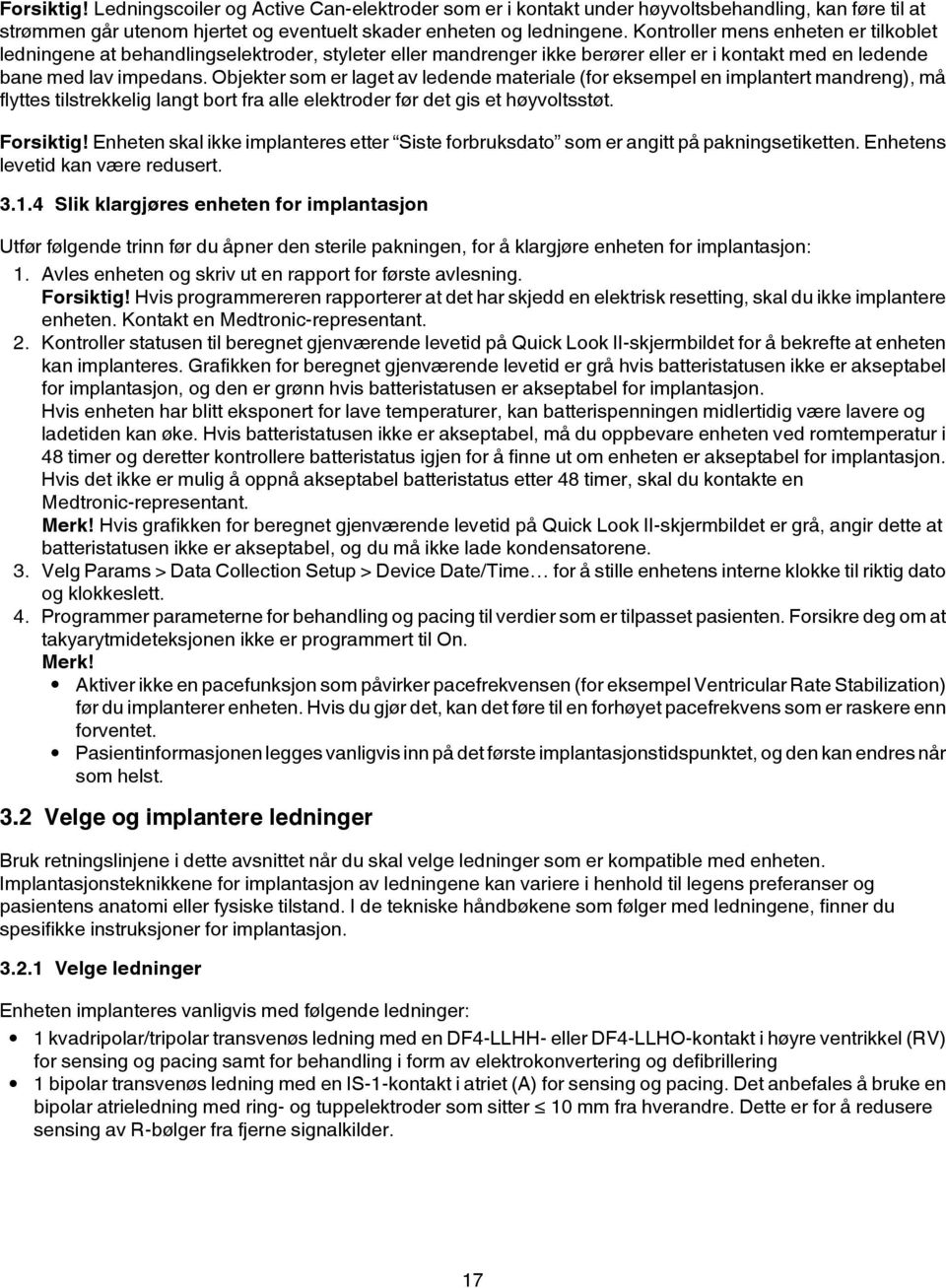 Objekter som er laget av ledende materiale (for eksempel en implantert mandreng), må flyttes tilstrekkelig langt bort fra alle elektroder før det gis et høyvoltsstøt. Forsiktig!