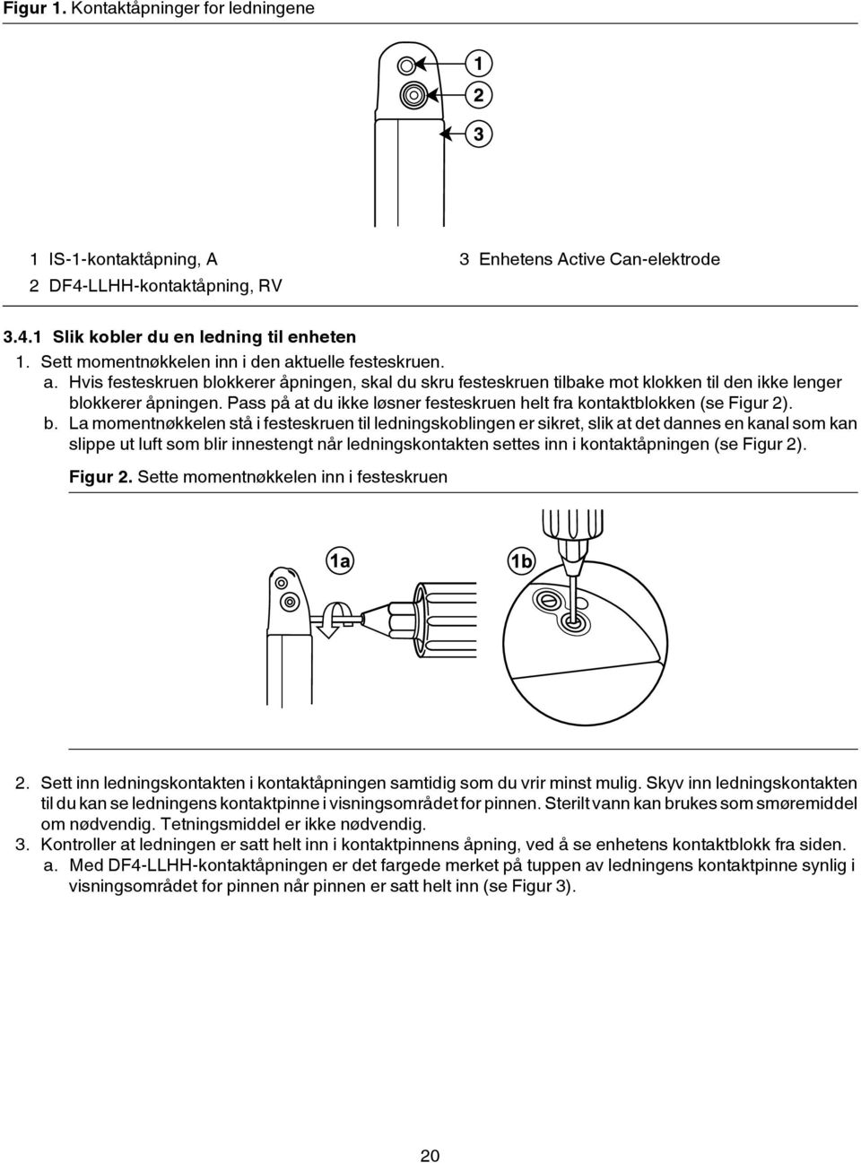 Pass på at du ikke løsner festeskruen helt fra kontaktblokken (se Figur 2). b.