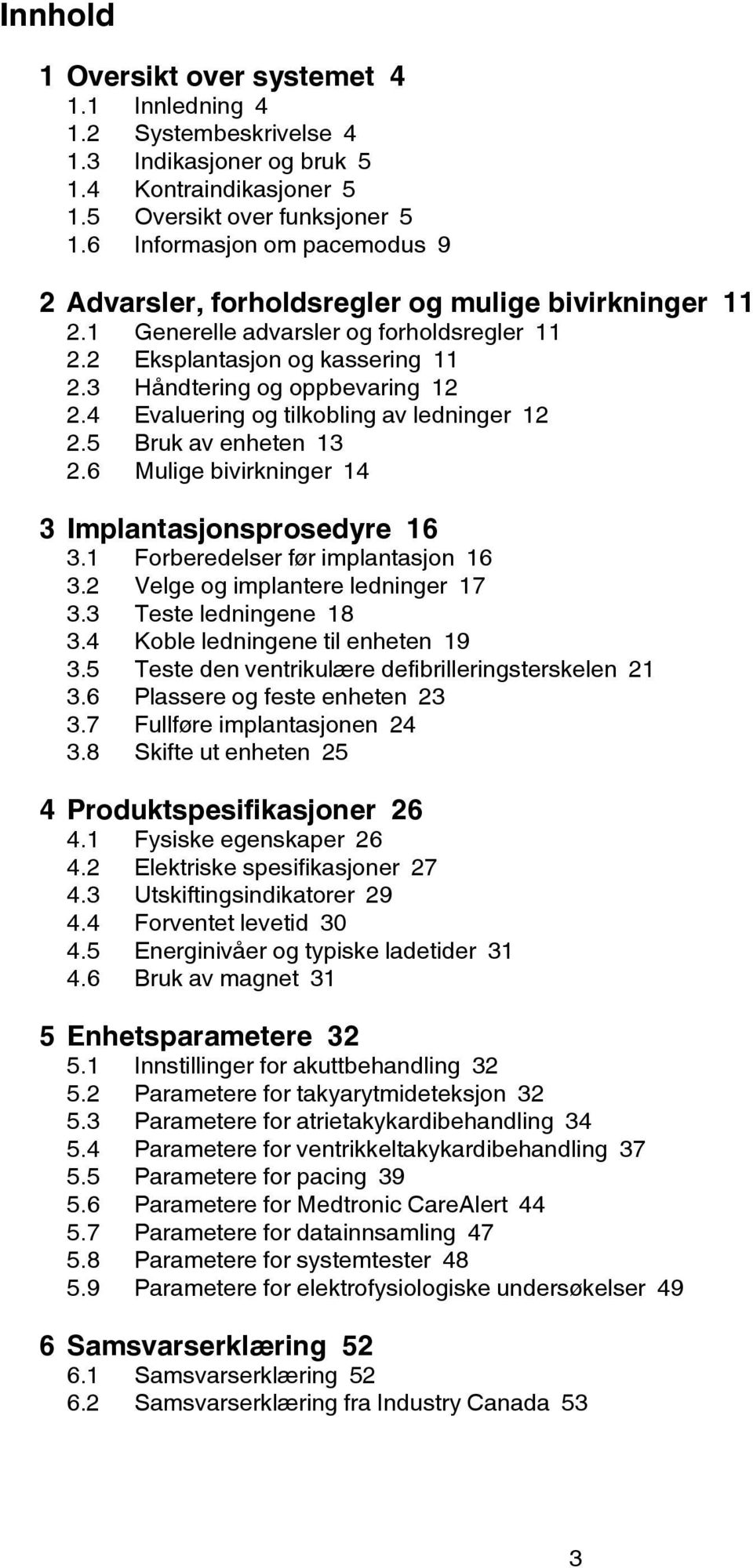 4 Evaluering og tilkobling av ledninger 12 2.5 Bruk av enheten 13 2.6 Mulige bivirkninger 14 3 Implantasjonsprosedyre 16 3.1 Forberedelser før implantasjon 16 3.2 Velge og implantere ledninger 17 3.