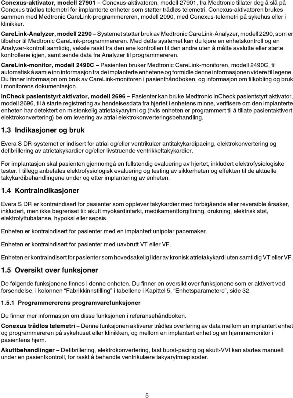 CareLink-Analyzer, modell 2290 Systemet støtter bruk av Medtronic CareLink-Analyzer, modell 2290, som er tilbehør til Medtronic CareLink-programmereren.