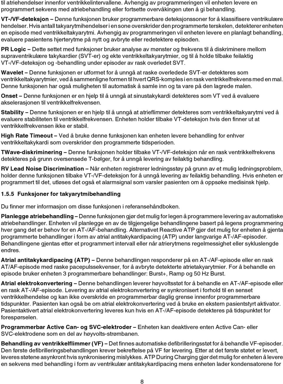 Hvis antall takyarytmihendelser i en sone overskrider den programmerte terskelen, detekterer enheten en episode med ventrikkeltakyarytmi.