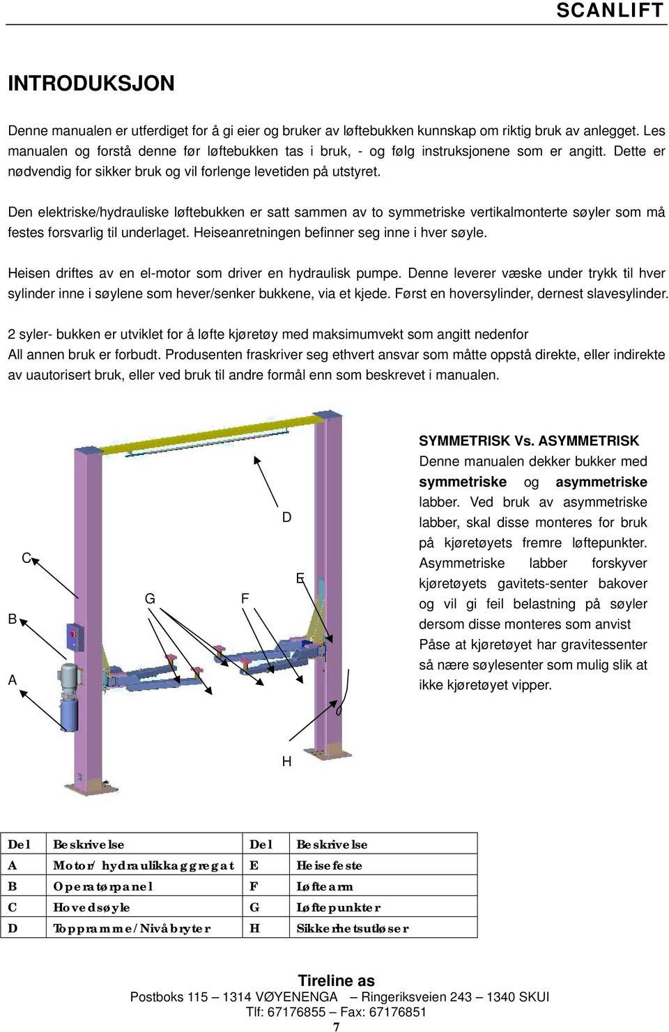 Den elektriske/hydrauliske løftebukken er satt sammen av to symmetriske vertikalmonterte søyler som må festes forsvarlig til underlaget. Heiseanretningen befinner seg inne i hver søyle.