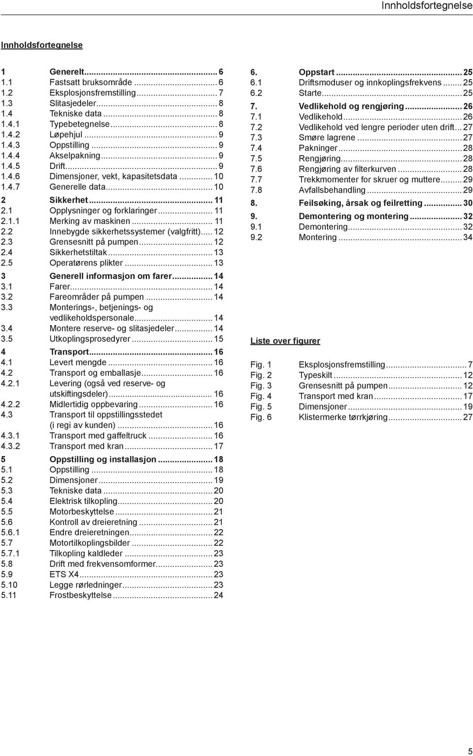 .. 11 2.2 Innebygde sikkerhetssystemer (valgfritt)... 12 2.3 Grensesnitt på pumpen... 12 2.4 Sikkerhetstiltak... 13 2.5 Operatørens plikter... 13 3 Generell informasjon om farer... 14 3.