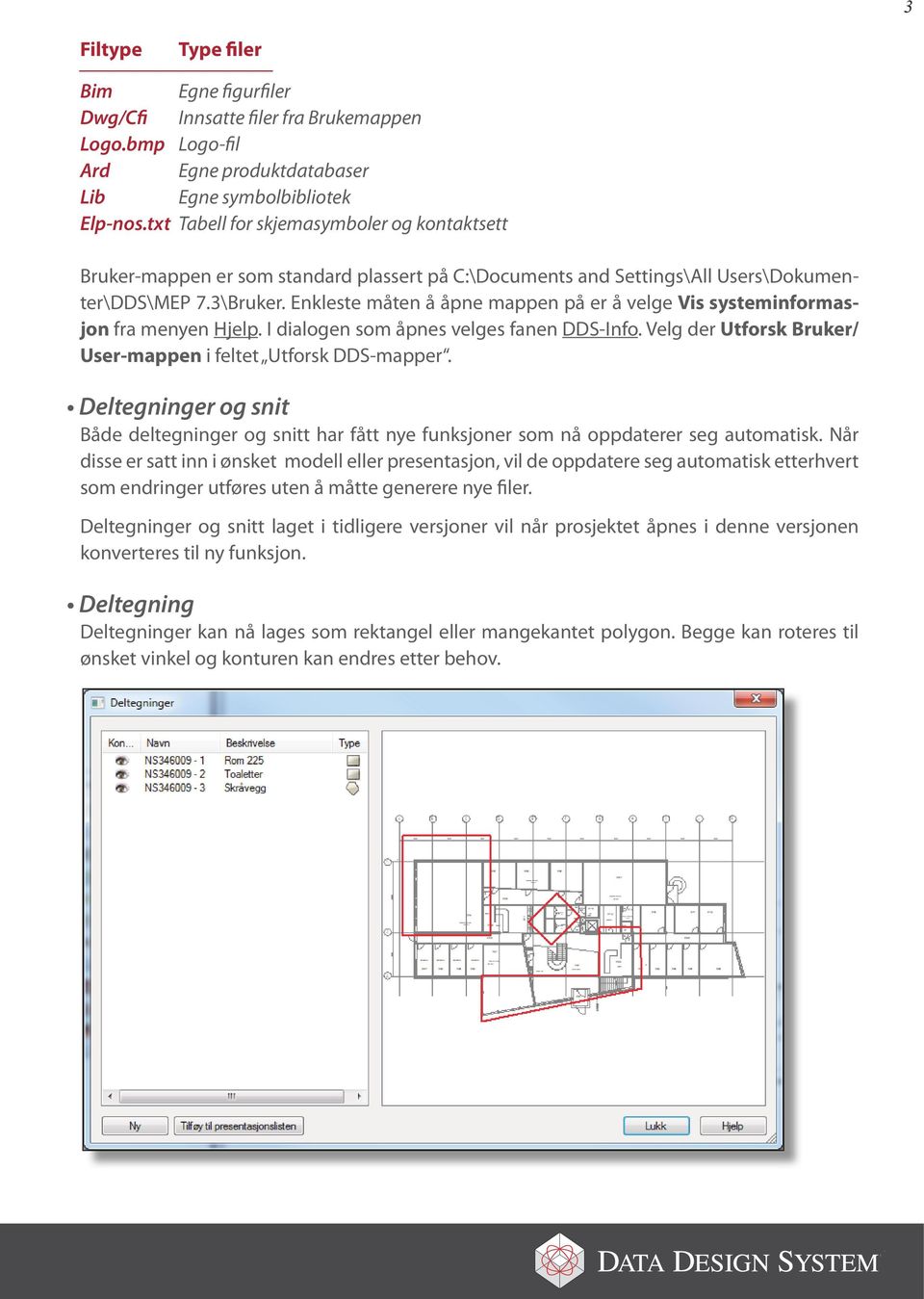 Enkleste måten å åpne mappen på er å velge Vis systeminformasjon fra menyen Hjelp. I dialogen som åpnes velges fanen DDS-Info. Velg der Utforsk Bruker/ User-mappen i feltet Utforsk DDS-mapper.