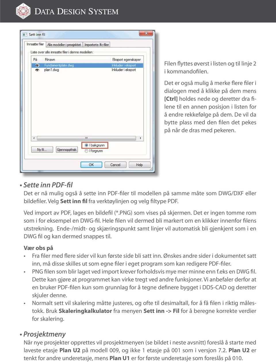 De vil da bytte plass med den filen det pekes på når de dras med pekeren. Sette inn PDF-fil Det er nå mulig også å sette inn PDF-filer til modellen på samme måte som DWG/DXF eller bildefiler.