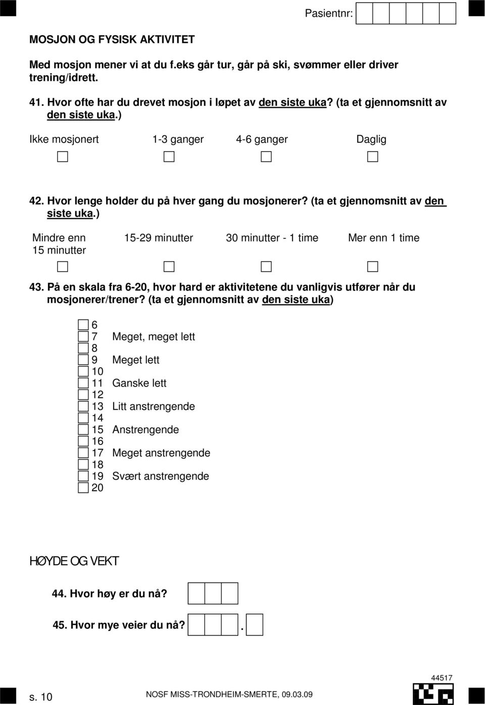 ) Mindre enn 15-29 minutter 30 minutter - 1 time Mer enn 1 time 15 minutter 43. På en skala fra 6-20, hvor hard er aktivitetene du vanligvis utfører når du mosjonerer/trener?