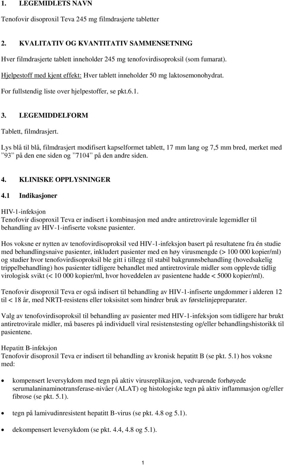 Lys blå til blå, filmdrasjert modifisert kapselformet tablett, 17 mm lang og 7,5 mm bred, merket med 93 på den ene siden og 7104 på den andre siden. 4. KLINISKE OPPLYSNINGER 4.