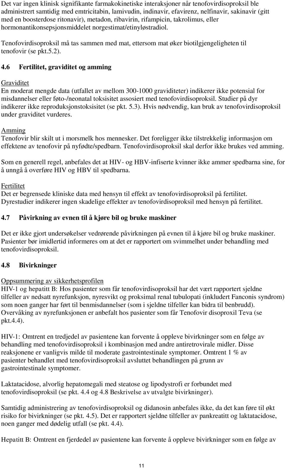 Tenofovirdisoproksil må tas sammen med mat, ettersom mat øker biotilgjengeligheten til tenofovir (se pkt.5.2). 4.