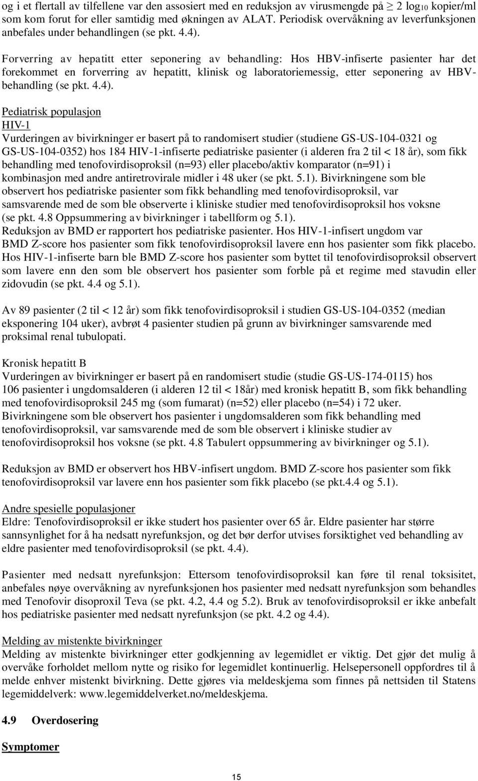 Forverring av hepatitt etter seponering av behandling: Hos HBV-infiserte pasienter har det forekommet en forverring av hepatitt, klinisk og laboratoriemessig, etter seponering av HBVbehandling (se