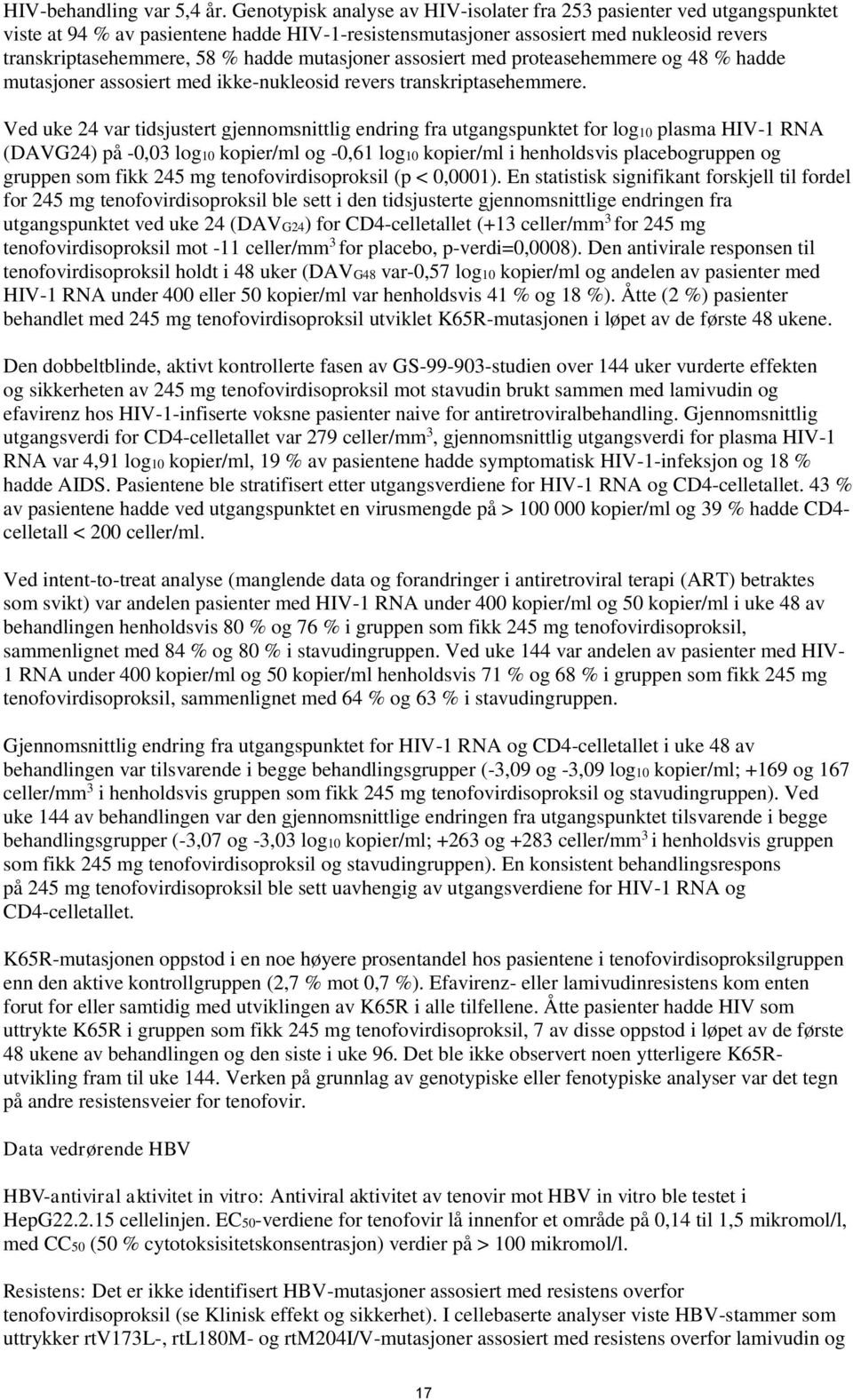 mutasjoner assosiert med proteasehemmere og 48 % hadde mutasjoner assosiert med ikke-nukleosid revers transkriptasehemmere.